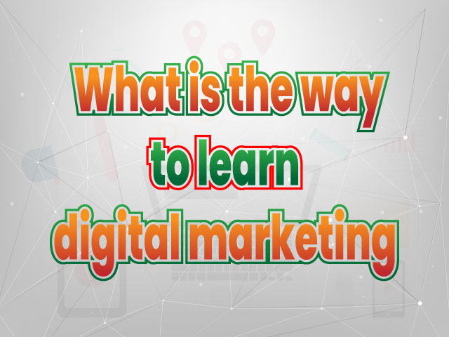 What-is-the-way-to-learn-digital-marketing